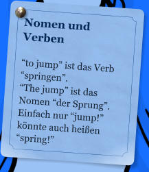 Nomen und Verben  to jump ist das Verb springen. The jump ist das Nomen der Sprung. Einfach nur jump! knnte auch heien spring!